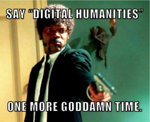 A screenshot of Samuel Jackson's character in Pulp Fiction, pointing a gun, with the caption "Say 'Digital Humanities' One More Goddamn Time."